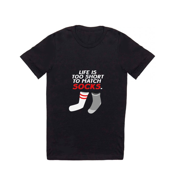 Life Is Too Short To Match Socks T Shirt