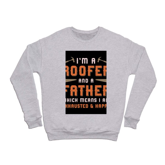 I'm A Roofer And A Father Roof Roofers Dad House Crewneck Sweatshirt