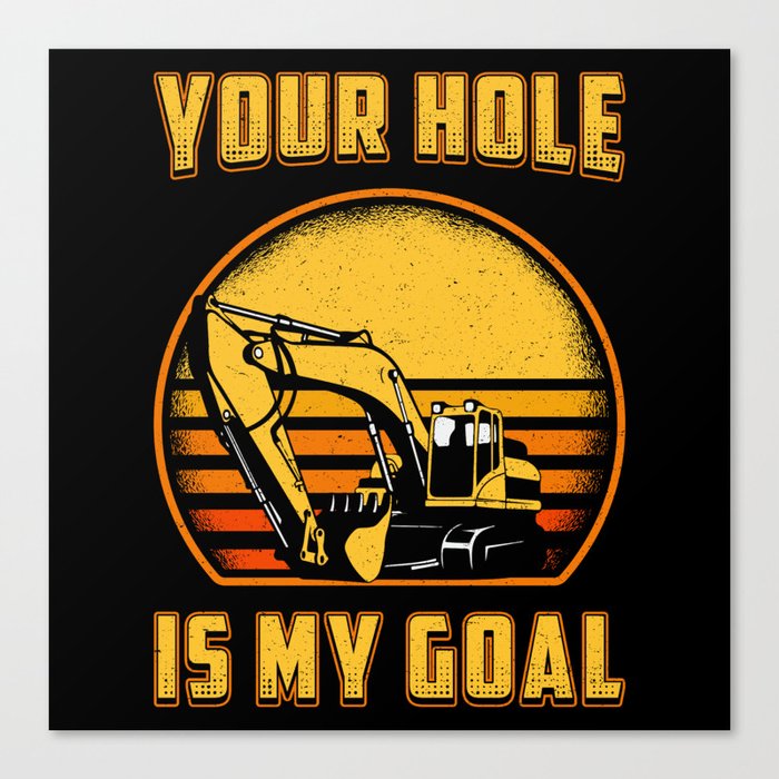 Excavator Your Hole Is My Goal Construction Worker Canvas Print