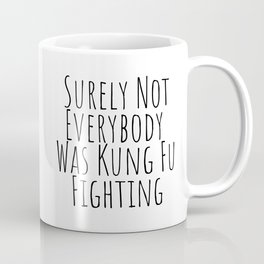Surely Not Everybody was Kung Fu Fighting  Coffee Mug