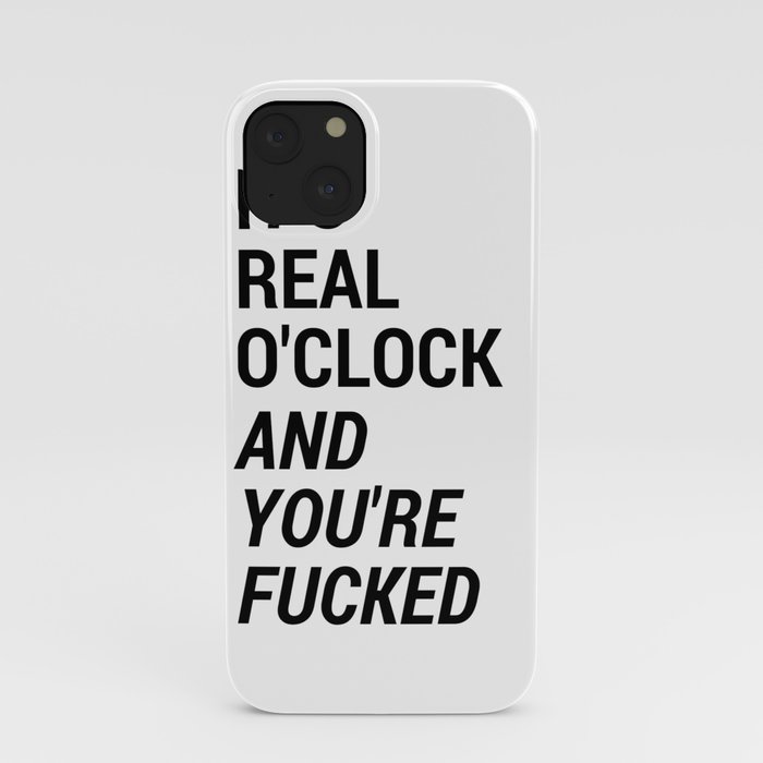 It's real o'clock and you're fucked iPhone Case