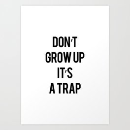 Don't Grow Up. It's a Trap Art Print