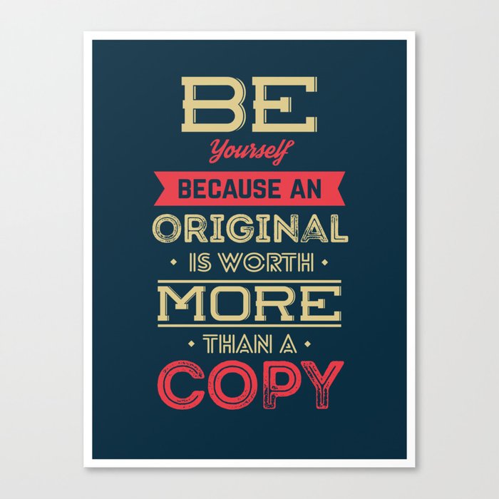 Be Yourself Because an Original is Worth More Than a Copy Canvas Print