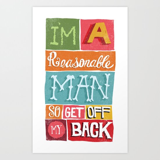 I'M A REASONABLE MAN... Art Print