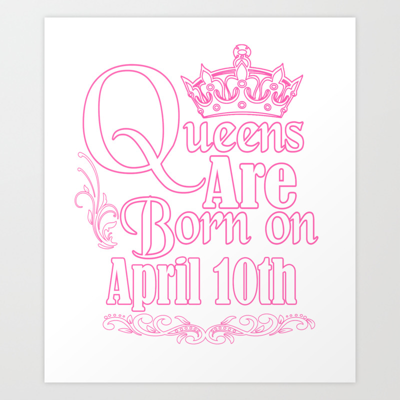 Queens Are Born On April 10th Funny Birthday T Shirt Art Print By Teekaboom Society6
