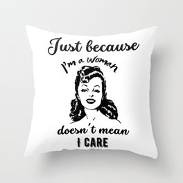 Just because I'm a woman doesn't mean I care Throw Pillow