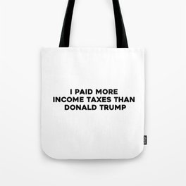 I paid more income taxes than Donald Trump Tote Bag