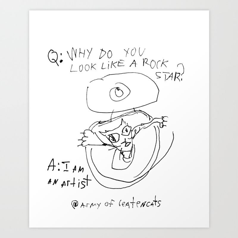 Q Why Do You Look Like A Rock Star A I Am An Artist Art Print By Izois Society6