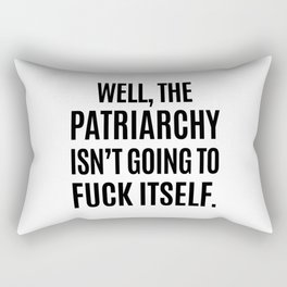 Well, The Patriarchy Isn't Going To Fuck Itself Rectangular Pillow