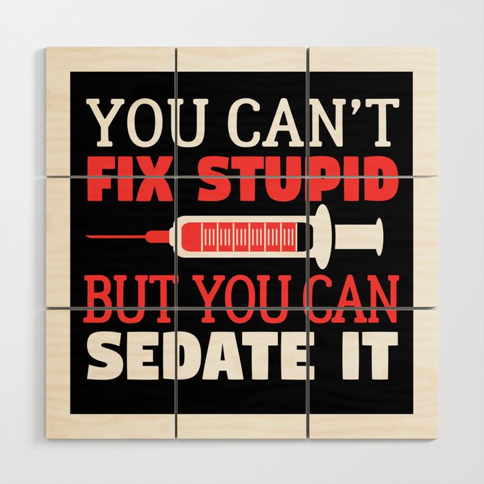 You Can't Fix Stupid But You Can Sedate It - Nurse Nursing Wood Wall Art