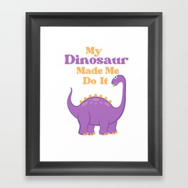 My Dinosaur Made Me Do It Framed Art Print
