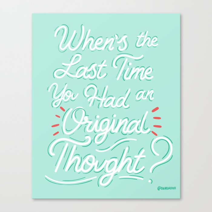 When's the Last Time You Had an Original Thought? Canvas Print