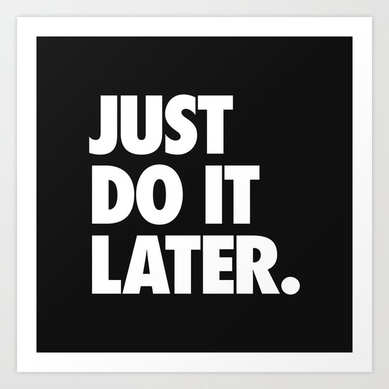Just Do It Later Art Print