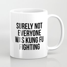Surely Not Everyone Was Kung Fu Fighting Mug