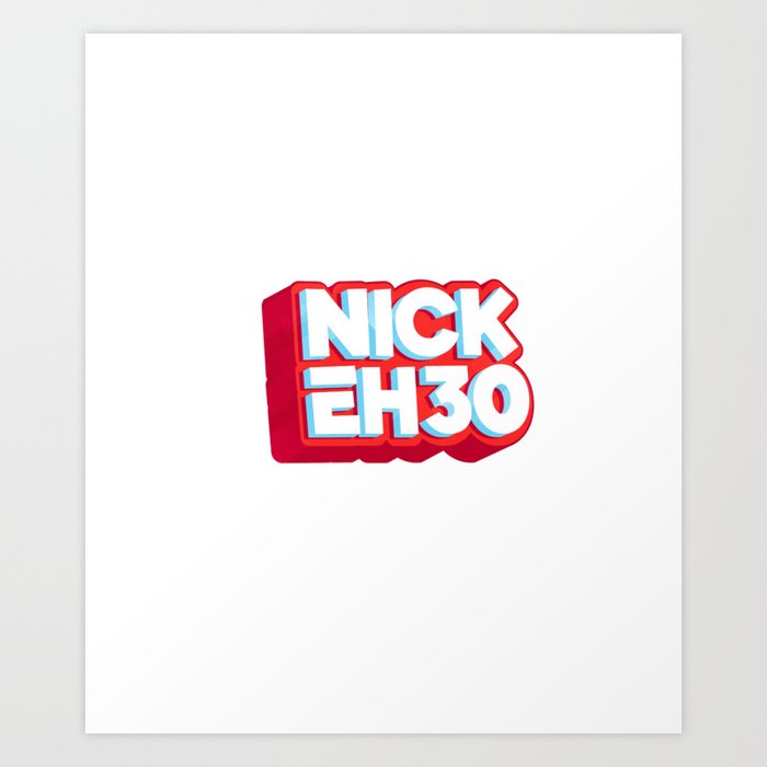 nick eh 30 Art Print