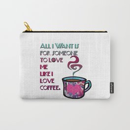 All I want is for someone to love me like I love coffee fabric collage Carry-All Pouch