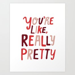"You're like, really pretty." Art Print