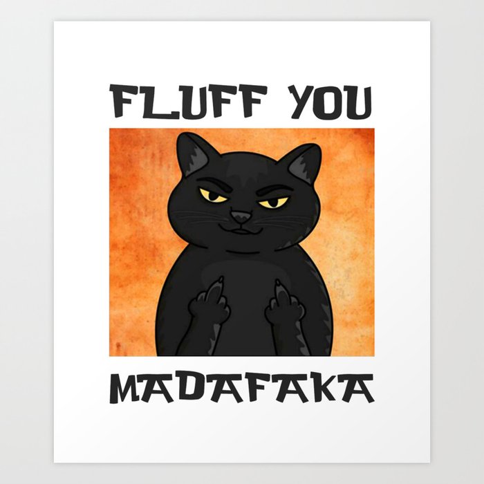 Fluff You Madafaka Art Print