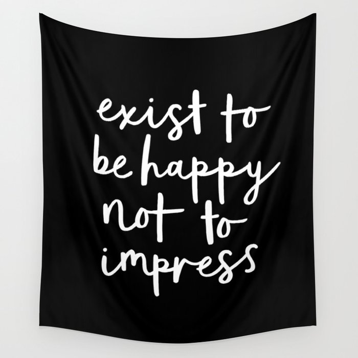 Exist to Be Happy Not to Impress black-white typography poster design bedroom wall home decor Wall Tapestry