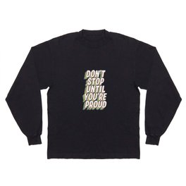 Don't Stop Until You're Proud Long Sleeve T-shirt