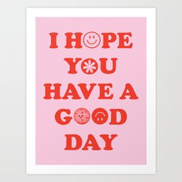 I Hope You Have A Good Day Art Print