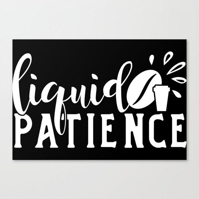 Liquid Patience Coffee Quote Funny Canvas Print