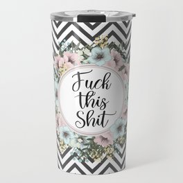 F*CK THIS SH*T - Pretty floral quote Travel Mug