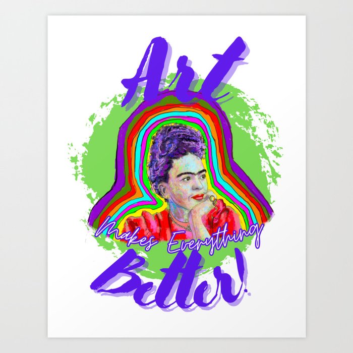 Art Makes Everything Better Art Print