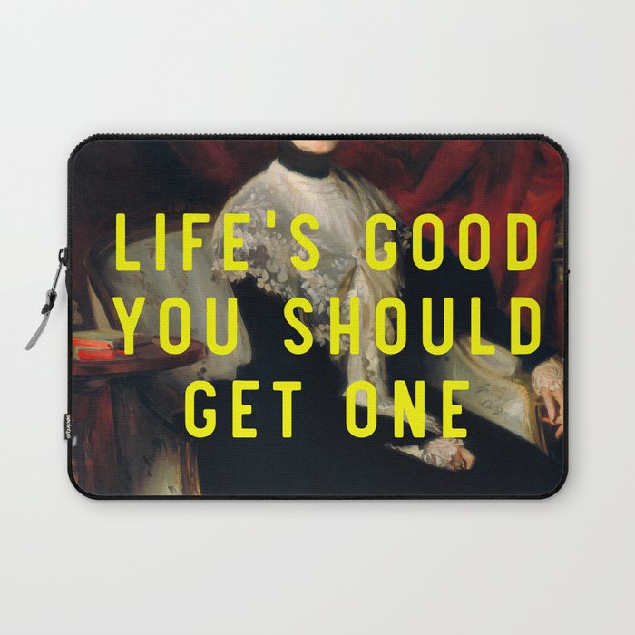 Life's good you should get one Laptop Sleeve