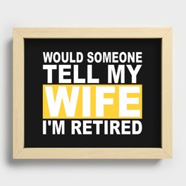 Would Someone Tell My Wife I'm Retired Recessed Framed Print