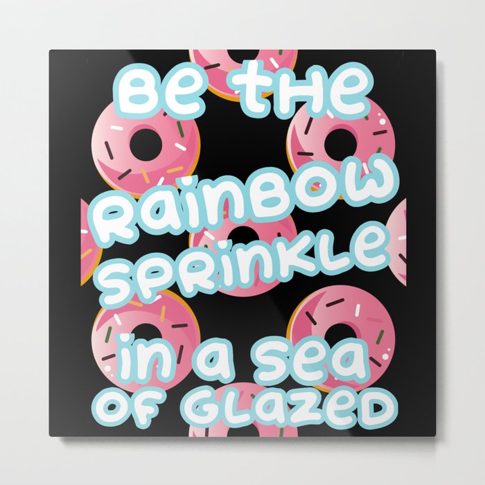Be The Rainbow Sprinkle In A Sea Of Glazed Donuts Metal Print