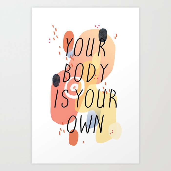 Your Body Is Your Own Art Print