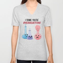 I Think You're Overreacting - Funny Chemistry V Neck T Shirt