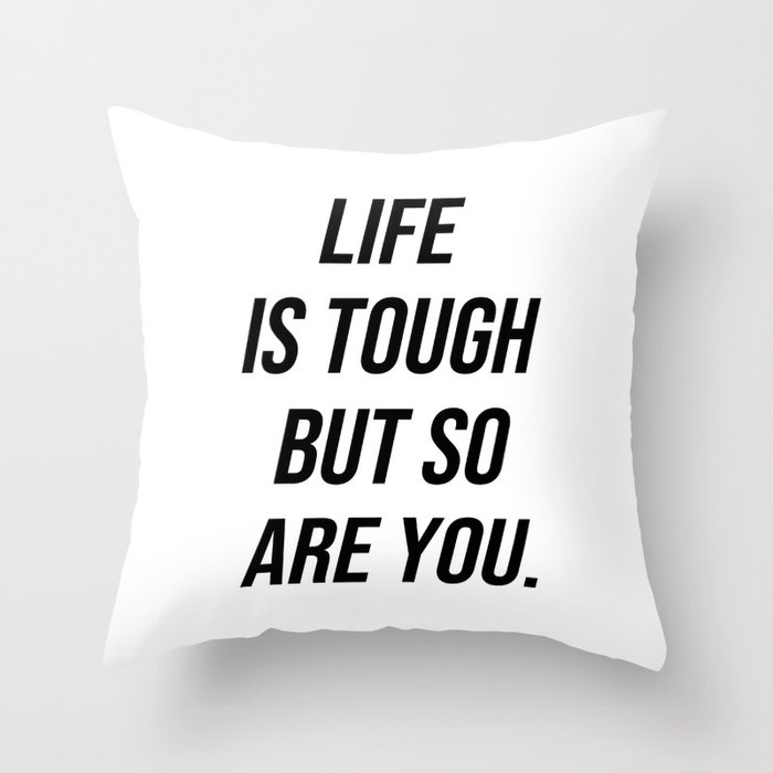 Life is tough but so are you Throw Pillow