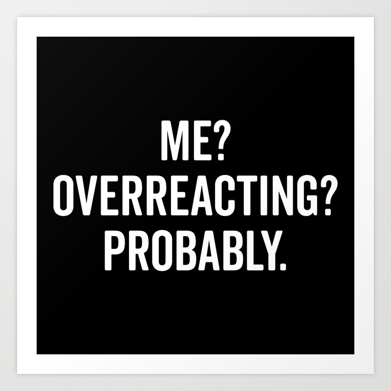 Overreacting Funny Quote Art Print By Envyart Society6