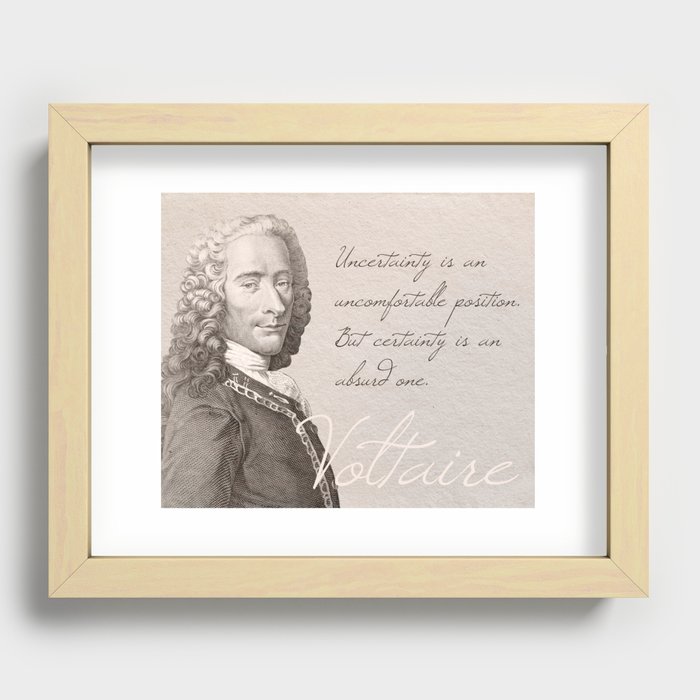"Uncertainty is an uncomfortable position. But certainty is an absurd one." - Voltaire Recessed Framed Print