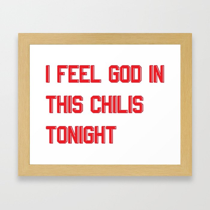 I Feel God in This Chili's Framed Art Print
