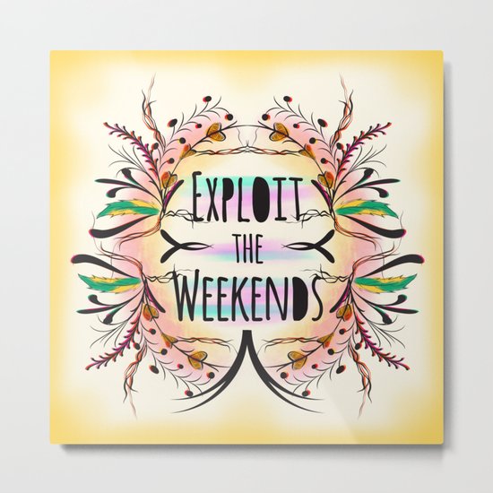 Exploit the Weekends Metal Print