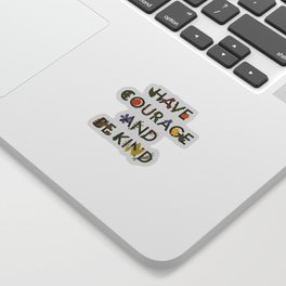 Have Courage & Be Kind Sticker
