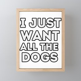 I just want all the dogs, funny quote for dogs lovers Framed Mini Art Print