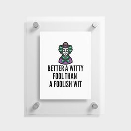 better a witty fool than a foolish wit ,april fool day Floating Acrylic Print