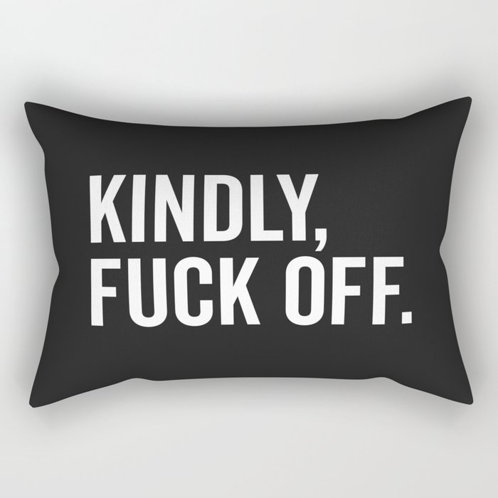 Kindly Fuck Off Offensive Quote Rectangular Pillow