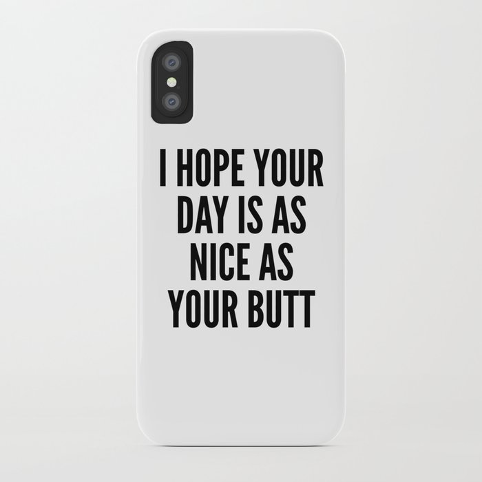 i hope your day is as nice as your butt iphone case