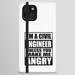 I'm a Civil Engineer Unless You Make Me Angry iPhone Wallet Case