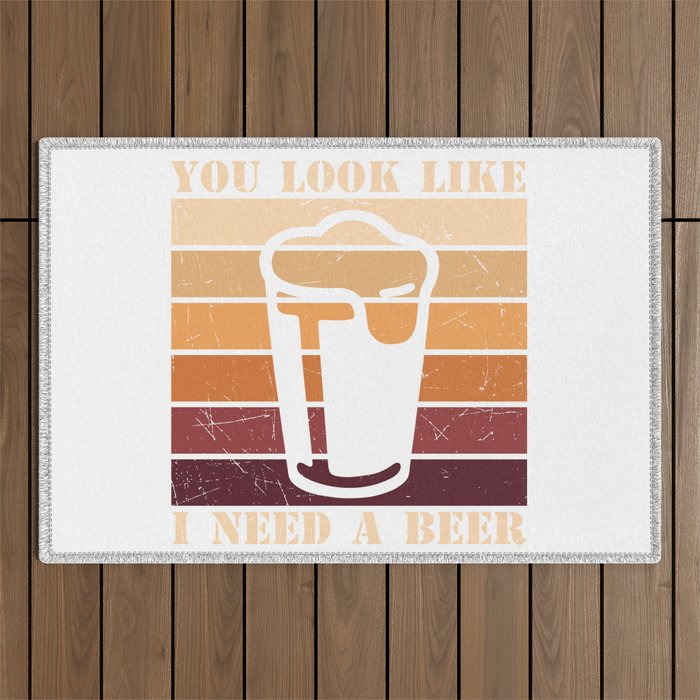 You Look Like I Need A Beer Outdoor Rug