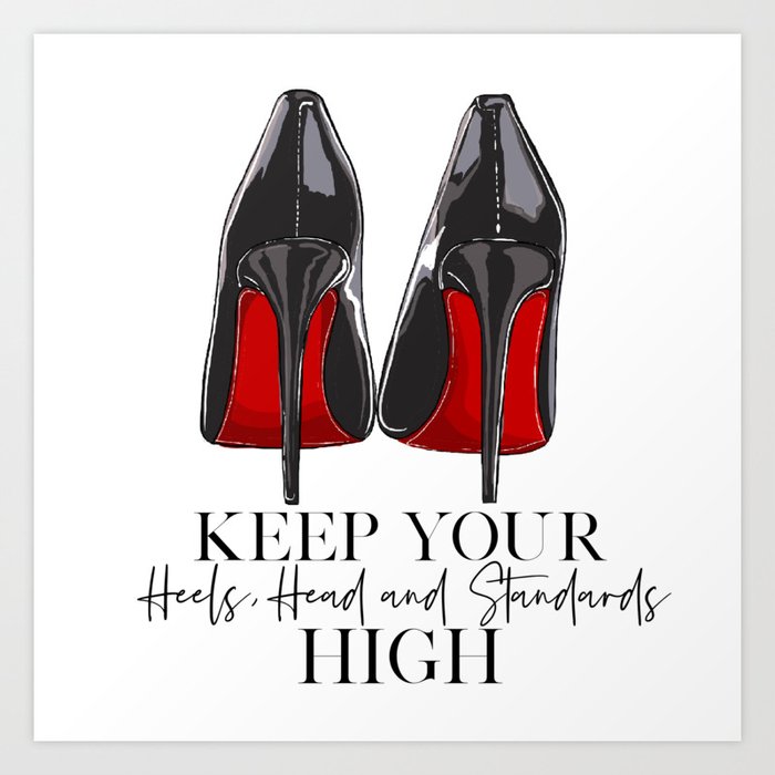 Keep your heels, head and standards high Art Print