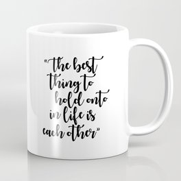 The Best Thing to Hold Onto in Life is Each Other Coffee Mug