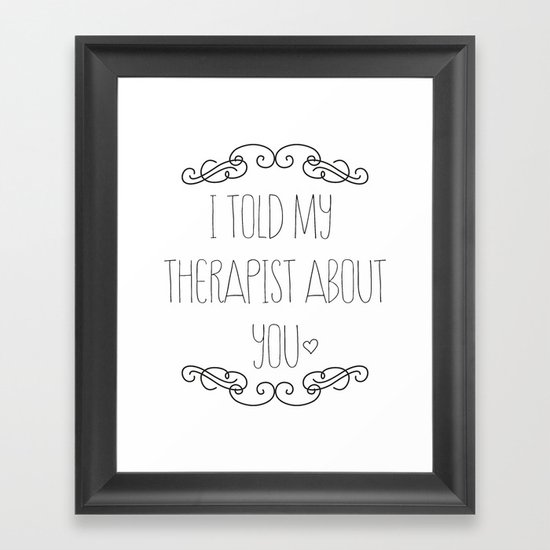I told my therapist about you Framed Art Print