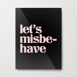let's misbehave Metal Print | Vintage, Typography, Misbehave, Pink, Feminine, Hipster, Pretty, Fun, Tumblr, Graphicdesign 