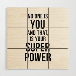 No one is you and that is your super power Wood Wall Art